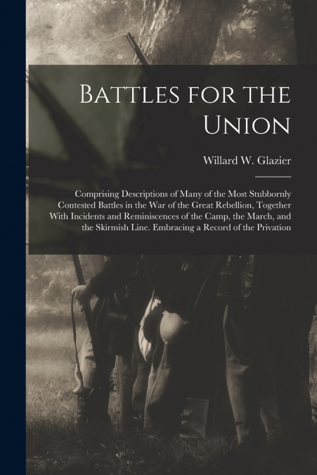 BATTLES FOR THE UNION, COMPRISING DESCRIPTIONS OF MANY OF TH