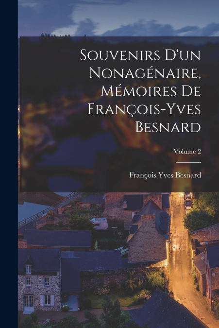 SOUVENIRS D?UN NONAGENAIRE, MEMOIRES DE FRAN�OIS-YVES BESNAR