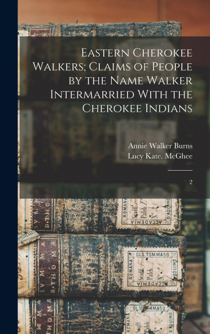 EASTERN CHEROKEE WALKERS, CLAIMS OF PEOPLE BY THE NAME WALKE