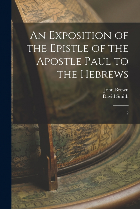AN EXPOSITION OF THE EPISTLE OF THE APOSTLE PAUL TO THE HEBR