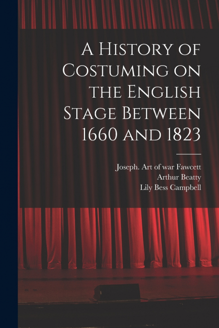 A HISTORY OF COSTUMING ON THE ENGLISH STAGE BETWEEN 1660 AND
