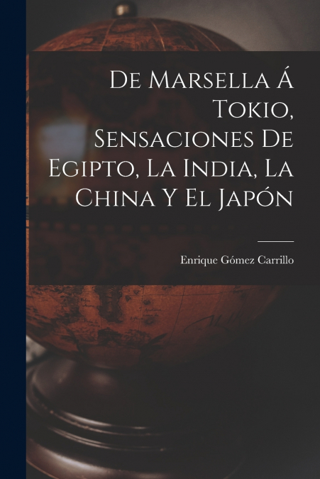 DE MARSELLA A TOKIO, SENSACIONES DE EGIPTO, LA INDIA, LA CHI