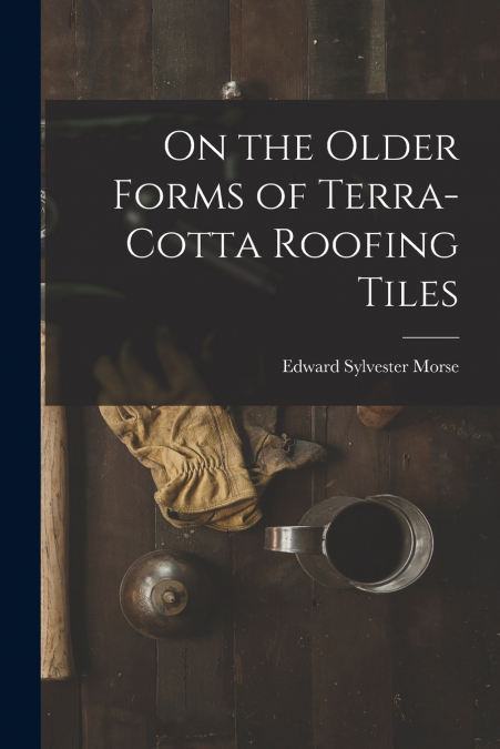 ON THE OLDER FORMS OF TERRA-COTTA ROOFING TILES