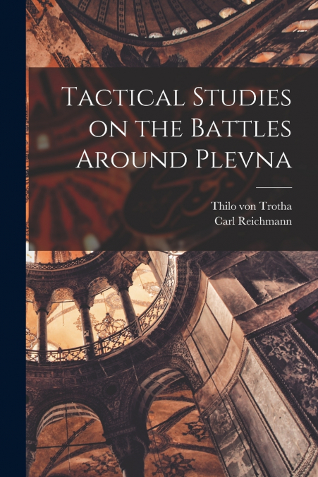 TACTICAL STUDIES ON THE BATTLES AROUND PLEVNA