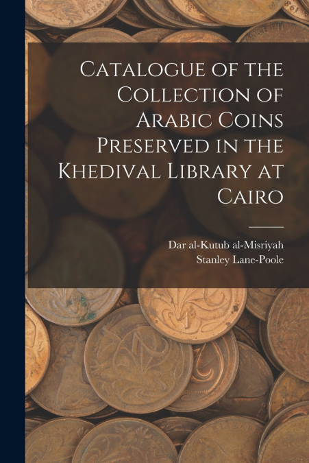 CATALOGUE OF THE COLLECTION OF ARABIC COINS PRESERVED IN THE