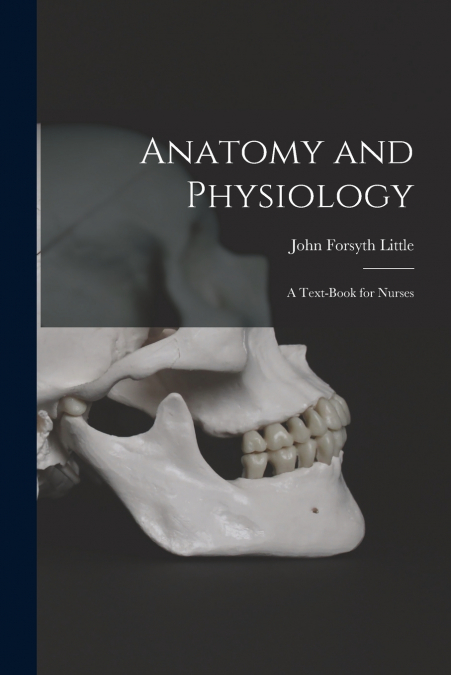 ANATOMY AND PHYSIOLOGY, A TEXT-BOOK FOR NURSES