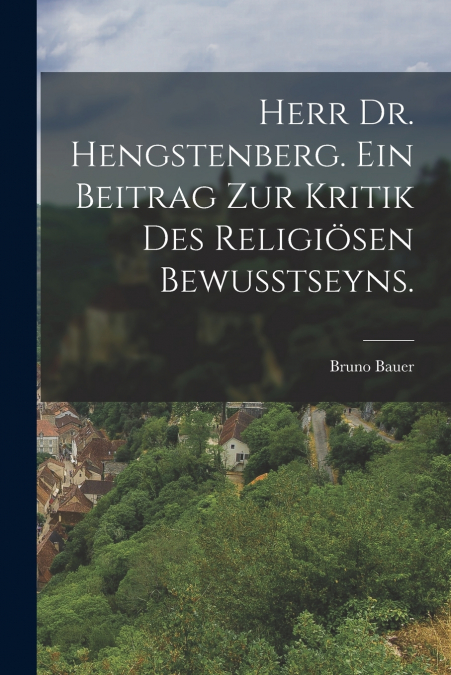 HERR DR. HENGSTENBERG. EIN BEITRAG ZUR KRITIK DES RELIGIOSEN