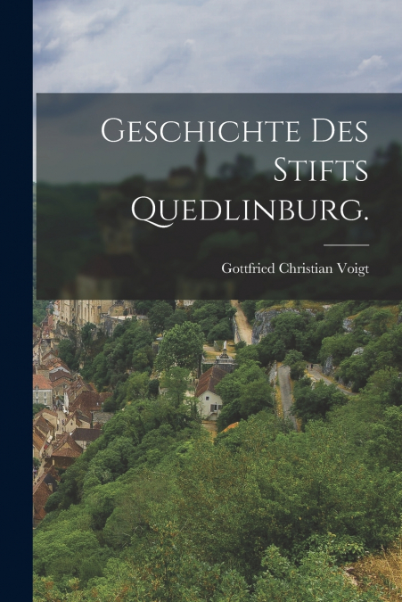 GESCHICHTE DES STIFTS QUEDLINBURG.