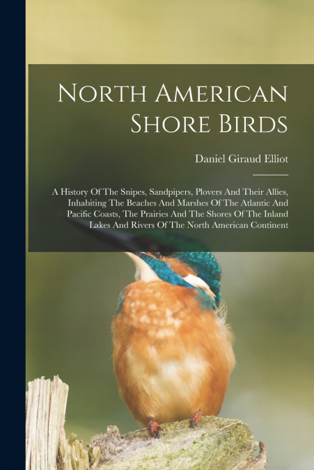 NORTH AMERICAN SHORE BIRDS, A HISTORY OF THE SNIPES, SANDPIP