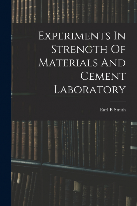 EXPERIMENTS IN STRENGTH OF MATERIALS AND CEMENT LABORATORY
