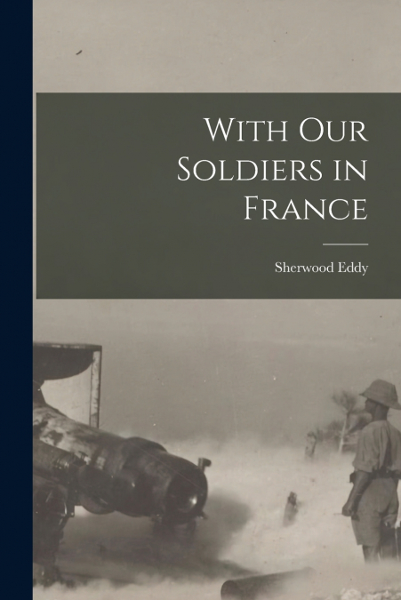 WITH OUR SOLDIERS IN FRANCE