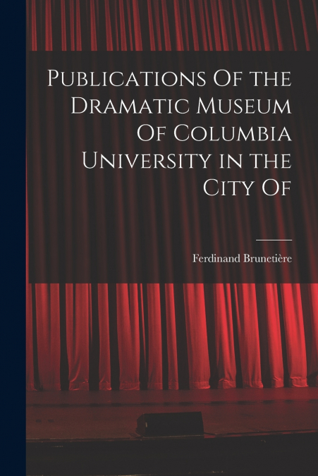 PUBLICATIONS OF THE DRAMATIC MUSEUM OF COLUMBIA UNIVERSITY I