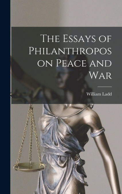 THE ESSAYS OF PHILANTHROPOS ON PEACE AND WAR
