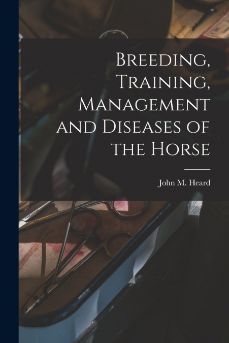 BREEDING, TRAINING, MANAGEMENT AND DISEASES OF THE HORSE