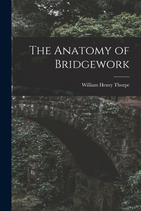 THE ANATOMY OF BRIDGEWORK