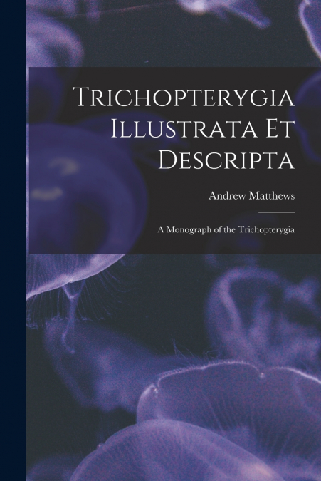 TRICHOPTERYGIA ILLUSTRATA ET DESCRIPTA