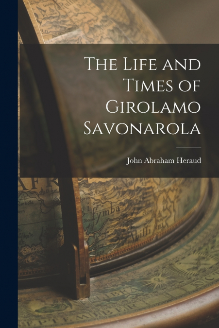 THE LIFE AND TIMES OF GIROLAMO SAVONAROLA