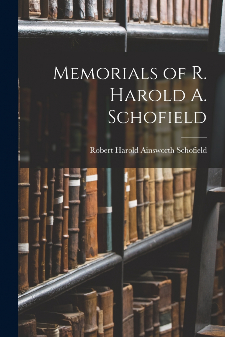 MEMORIALS OF R. HAROLD A. SCHOFIELD