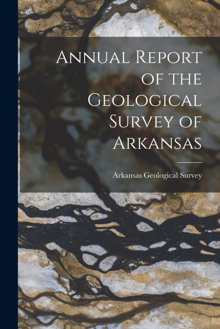 ANNUAL REPORT OF THE GEOLOGICAL SURVEY OF ARKANSAS
