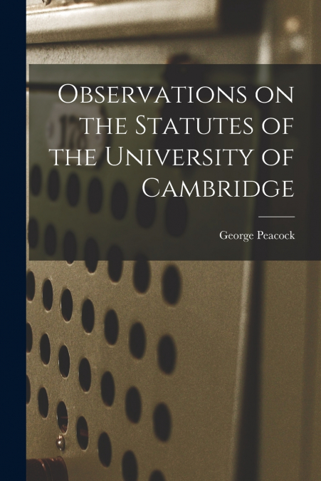 OBSERVATIONS ON THE STATUTES OF THE UNIVERSITY OF CAMBRIDGE