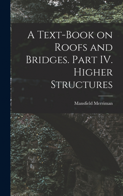 A TEXT-BOOK ON ROOFS AND BRIDGES. PART IV. HIGHER STRUCTURES