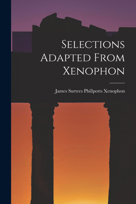 SELECTIONS ADAPTED FROM XENOPHON