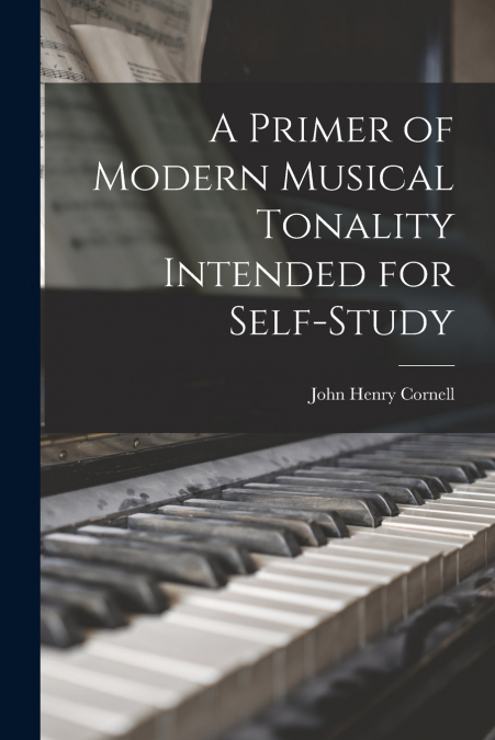 A PRIMER OF MODERN MUSICAL TONALITY INTENDED FOR SELF-STUDY