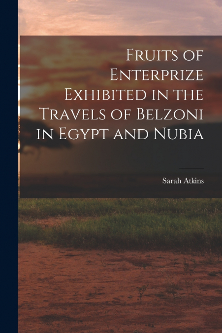 FRUITS OF ENTERPRIZE EXHIBITED IN THE TRAVELS OF BELZONI IN