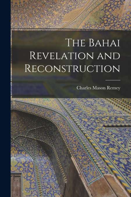 THE BAHAI REVELATION AND RECONSTRUCTION