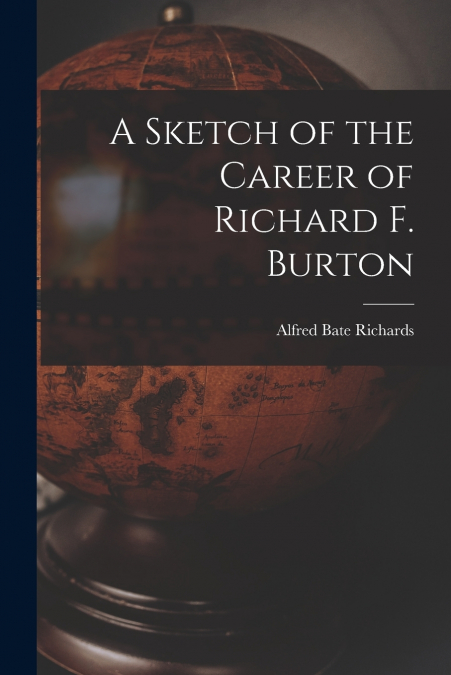 A SKETCH OF THE CAREER OF RICHARD F. BURTON