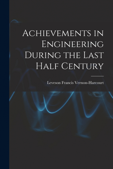 ACHIEVEMENTS IN ENGINEERING DURING THE LAST HALF CENTURY