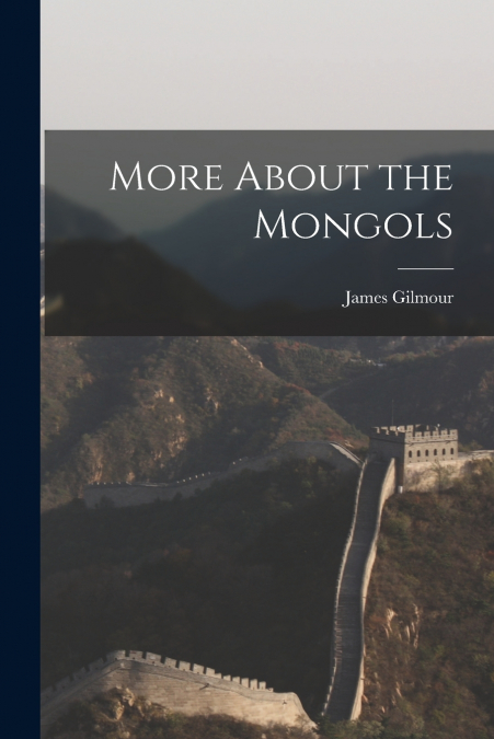 MORE ABOUT THE MONGOLS