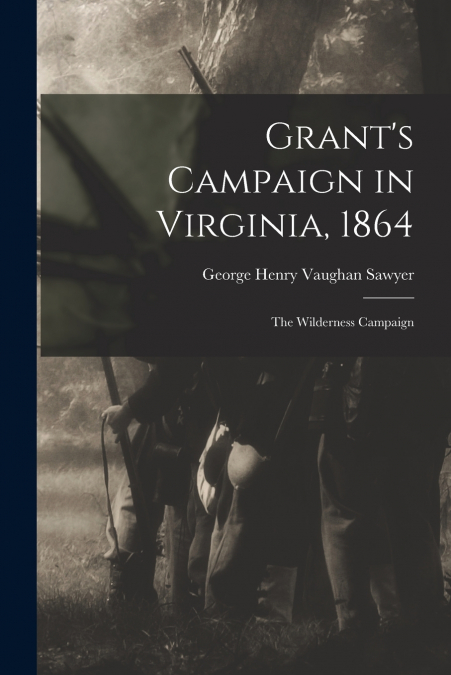 GRANT?S CAMPAIGN IN VIRGINIA, 1864