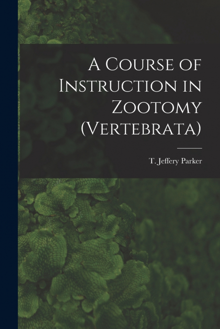 A COURSE OF INSTRUCTION IN ZOOTOMY (VERTEBRATA)