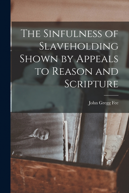 THE SINFULNESS OF SLAVEHOLDING SHOWN BY APPEALS TO REASON AN
