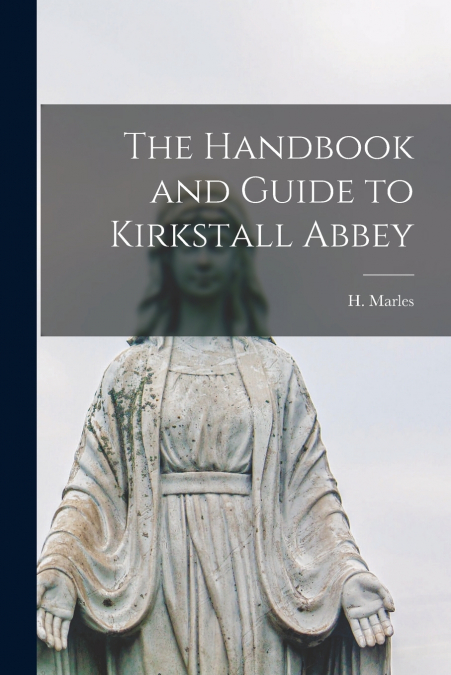 THE HANDBOOK AND GUIDE TO KIRKSTALL ABBEY