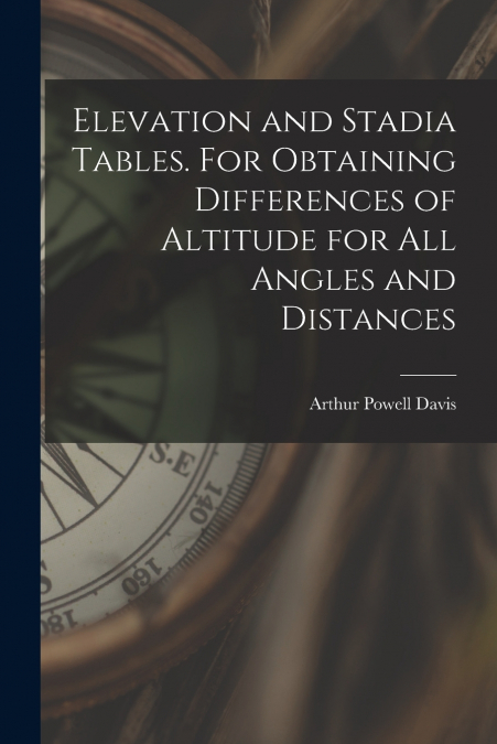 ELEVATION AND STADIA TABLES. FOR OBTAINING DIFFERENCES OF AL