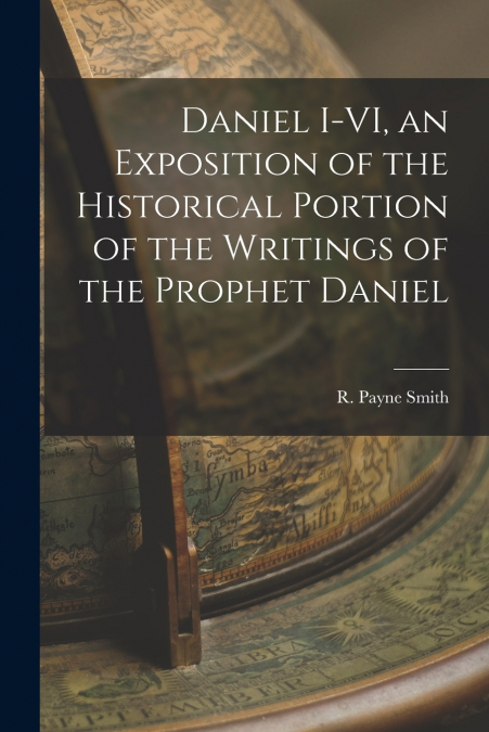 DANIEL I-VI, AN EXPOSITION OF THE HISTORICAL PORTION OF THE