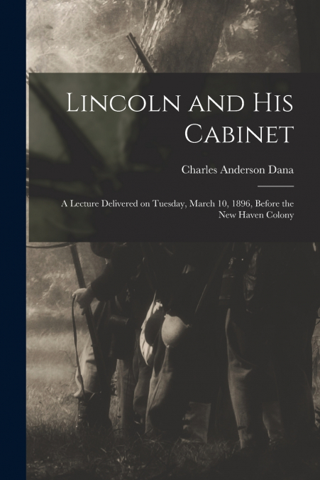 LINCOLN AND HIS CABINET, A LECTURE DELIVERED ON TUESDAY, MAR