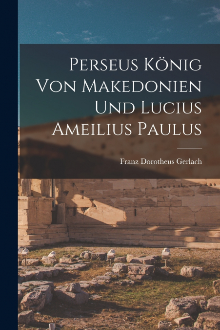 PERSEUS KONIG VON MAKEDONIEN UND LUCIUS AMEILIUS PAULUS