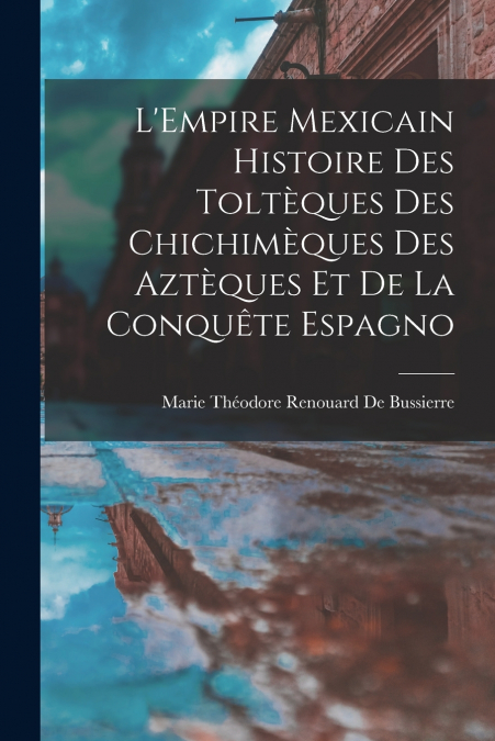 L?EMPIRE MEXICAIN HISTOIRE DES TOLTEQUES DES CHICHIMEQUES DE