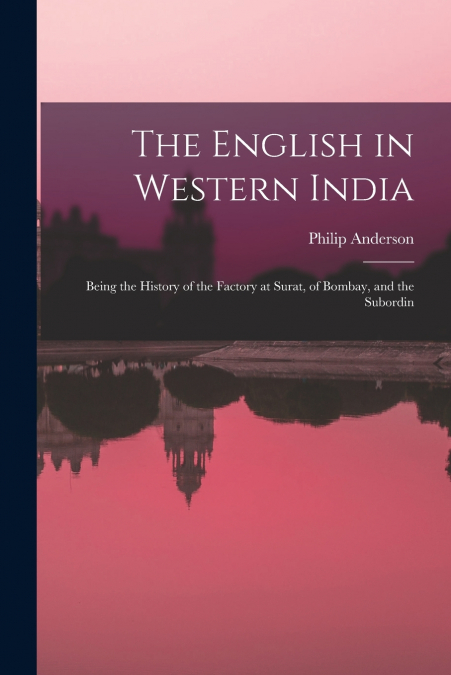 THE ENGLISH IN WESTERN INDIA, BEING THE HISTORY OF THE FACTO