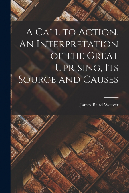 A CALL TO ACTION. AN INTERPRETATION OF THE GREAT UPRISING, I