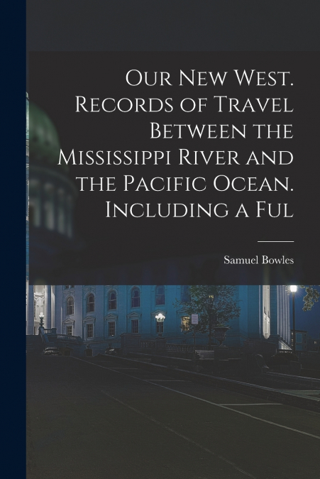 OUR NEW WEST. RECORDS OF TRAVEL BETWEEN THE MISSISSIPPI RIVE