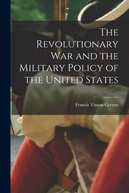 THE REVOLUTIONARY WAR AND THE MILITARY POLICY OF THE UNITED