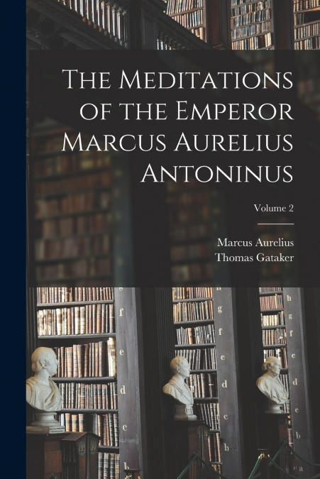 THE MEDITATIONS OF THE EMPEROR MARCUS AURELIUS ANTONINUS, VO