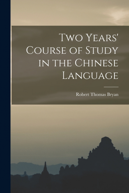 TWO YEARS? COURSE OF STUDY IN THE CHINESE LANGUAGE