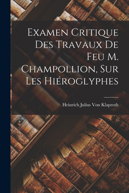 EXAMEN CRITIQUE DES TRAVAUX DE FEU M. CHAMPOLLION, SUR LES H