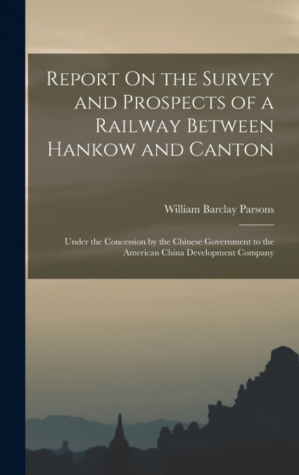 REPORT ON THE SURVEY AND PROSPECTS OF A RAILWAY BETWEEN HANK