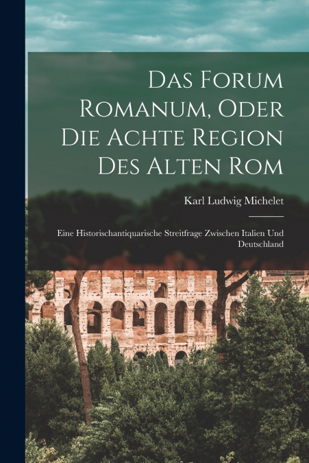 DAS FORUM ROMANUM, ODER DIE ACHTE REGION DES ALTEN ROM